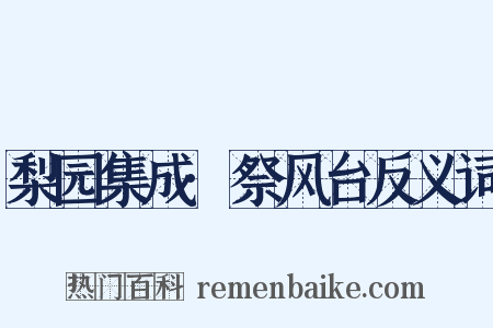 梨园集成·祭风台反义词是什么意思的图片